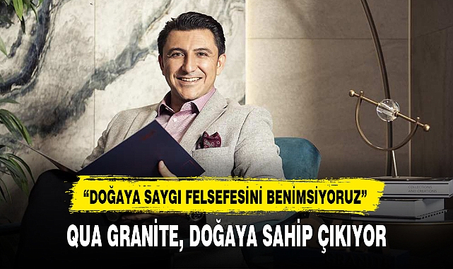 QUA GRANİTE, DOĞAYA SAHİP ÇIKIYOR