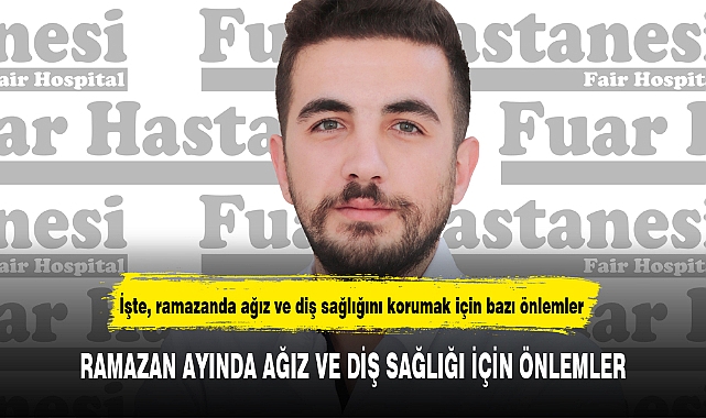 RAMAZAN AYINDA AĞIZ VE DİŞ SAĞLIĞI İÇİN ÖNLEMLER