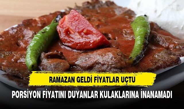 RAMAZAN GELDİ BİR PORSİYON İSKENDER FİYATI DUDAK UÇUKLATTI