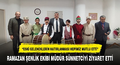 RAMAZAN ŞENLİK EKİBİ MÜDÜR SÜNNETCİYİ ZİYARET ETTİ
