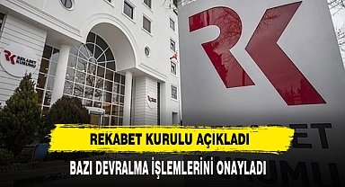 Rekabet Kurulu Açıkladı Bazı Devralma İşlemlerini Onayladı