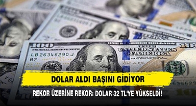 Rekor Üzerine Rekor: Dolar 32 TL'ye Yükseldi!