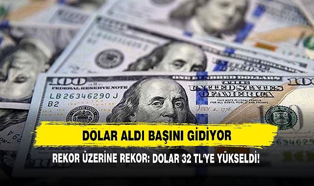 Rekor Üzerine Rekor: Dolar 32 TL'ye Yükseldi!