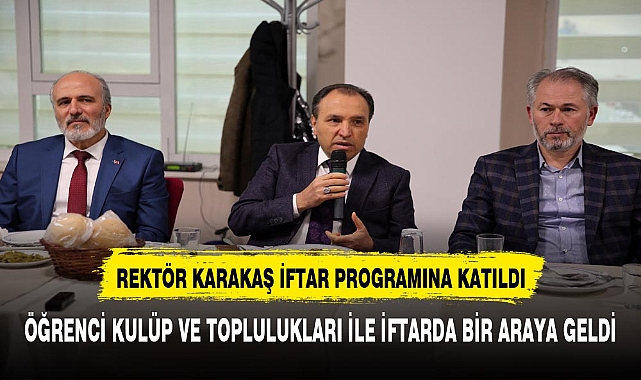Rektör Karakaş Öğrenci Kulüp ve Toplulukları ile İftarda Bir Araya Geldi