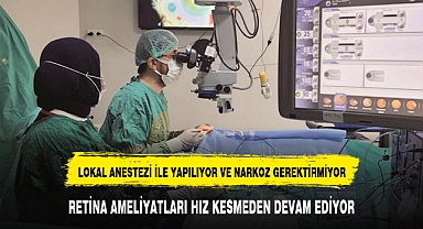 RETİNA AMELİYATLARI HIZ KESMEDEN DEVAM EDİYOR