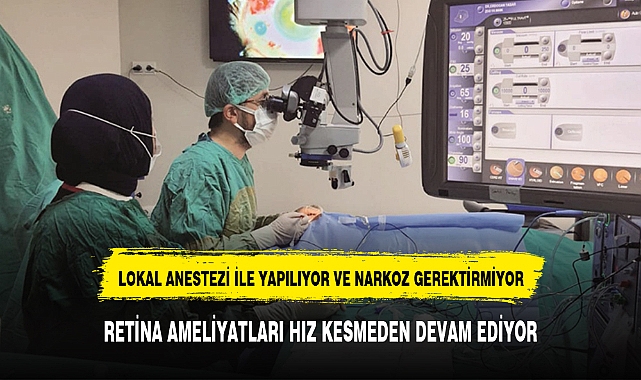 RETİNA AMELİYATLARI HIZ KESMEDEN DEVAM EDİYOR