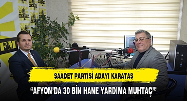 SAADET ADAYI KARATAŞ ‘AFYON’DA 30 BİN HANE YARDIMA MUHTAÇ’