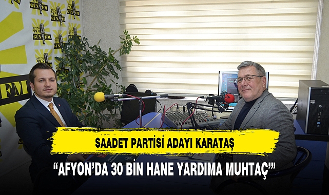 SAADET ADAYI KARATAŞ ‘AFYON’DA 30 BİN HANE YARDIMA MUHTAÇ’