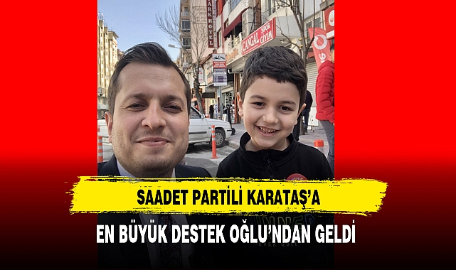 Saadet Partili Karataş'a En Büyük Destek Oğul'undan Geldi