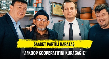 Saadet Partili Karataş ''AFKOOP'u Kuracağız''