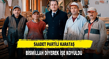 Saadet Partili Karataş Bismillah Diyerek İşe Koyuldu