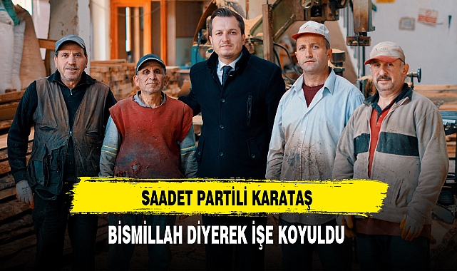 Saadet Partili Karataş Bismillah Diyerek İşe Koyuldu