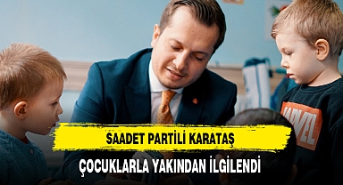 Saadet Partili Karataş Çocuklar Yakından İlgilendi