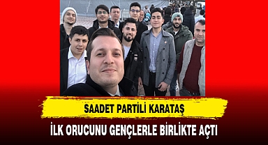 Saadet Partili Karataş İlk Orucunu Gençlerle Birlikte Açtı