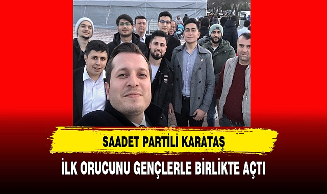 Saadet Partili Karataş İlk Orucunu Gençlerle Birlikte Açtı