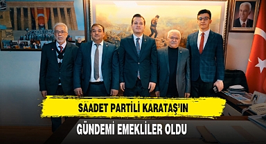 Saadet Partili Karataş'ın Gündemi Emekliler Oldu