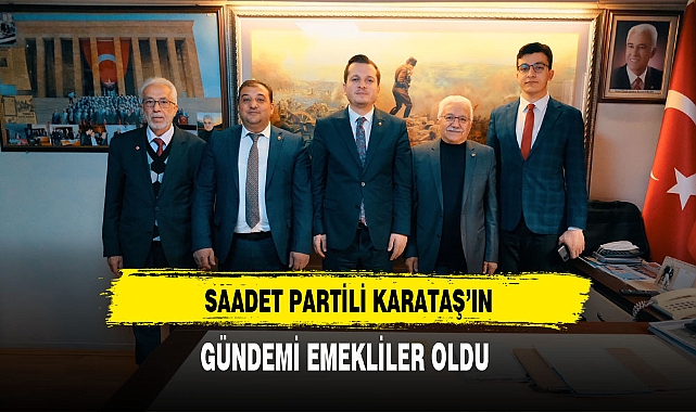Saadet Partili Karataş'ın Gündemi Emekliler Oldu