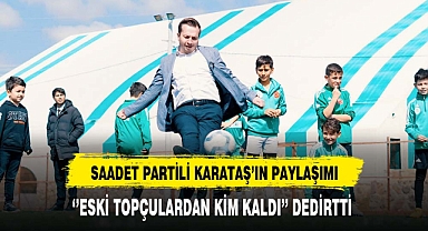 Saadet Partili Karataş'ın Paylaşımı ''Eski Topçulardan Kim Kaldı'' Dedirtti