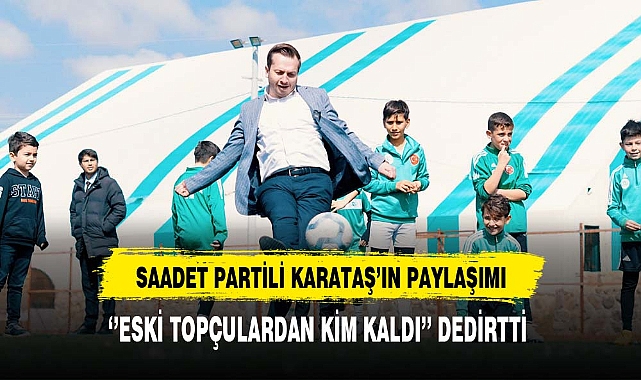 Saadet Partili Karataş'ın Paylaşımı ''Eski Topçulardan Kim Kaldı'' Dedirtti