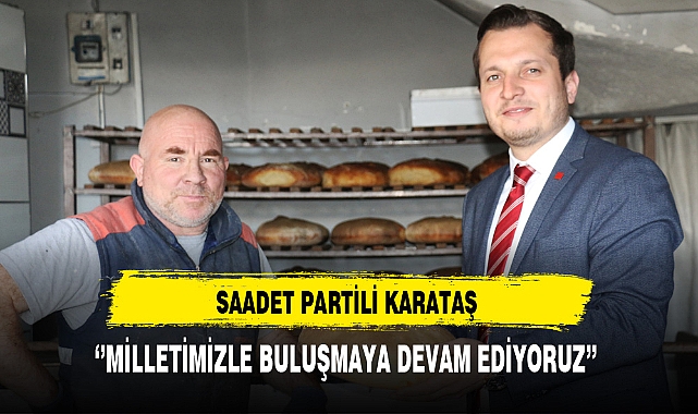 Saadet Partili Karataş ''Milletimizle Buluşmaya Devam Ediyoruz''
