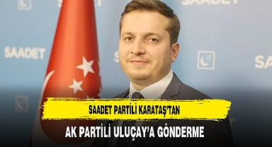 Saadet Partili Karataş'tan AK Partili Uluçay'a Gönderme