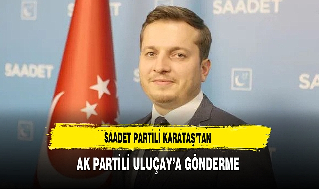 Saadet Partili Karataş'tan AK Partili Uluçay'a Gönderme