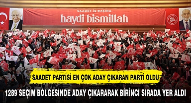 SAADET PARTİSİ EN ÇOK ADAY ÇIKARAN PARTİ OLDU