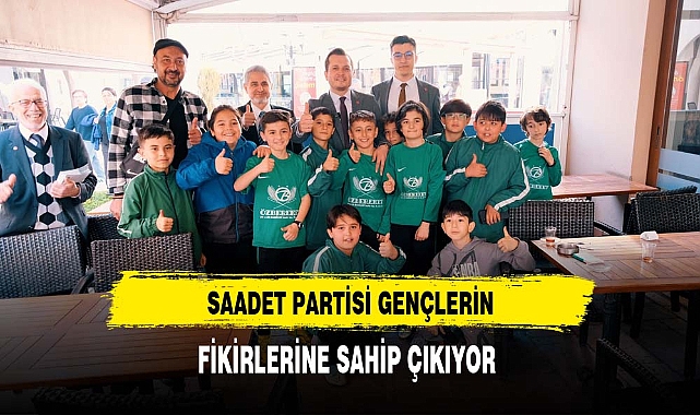 Saadet Partisi  Gençlerin Fikirlerine Sahip Çıkıyor