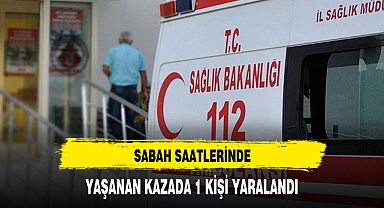 Sabah Saatlerinde Yaşanan Kazada 1 Kişi Yaralandı