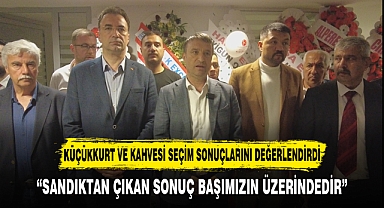 “SANDIKTAN ÇIKAN SONUÇ BAŞIMIZIN ÜZERİNDEDİR”