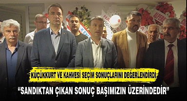 “SANDIKTAN ÇIKAN SONUÇ BAŞIMIZIN ÜZERİNDEDİR”