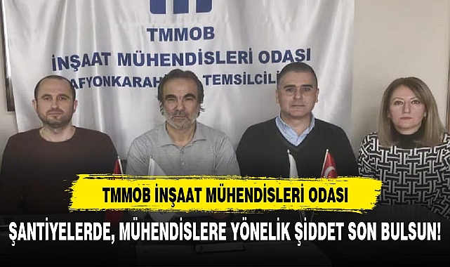 ŞANTİYELERDE, MÜHENDİSLERE YÖNELİK ŞİDDET SON BULSUN!