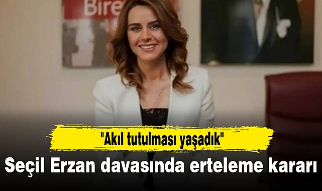 Seçil Erzan davasında erteleme kararı