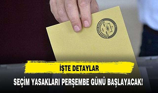 SEÇİM YASAKLARI PERŞEMBE GÜNÜ BAŞLAYACAK!