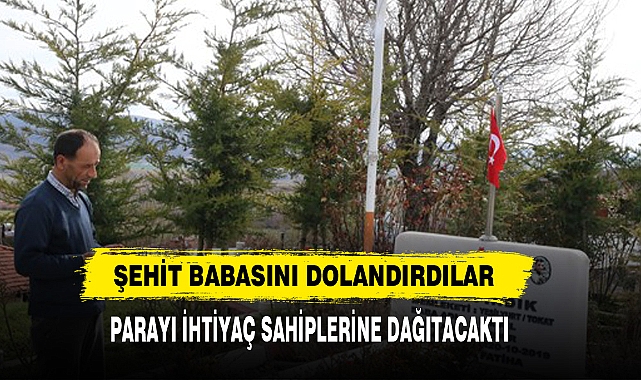 ŞEHİT BABASINI DOLANDIRDILAR
