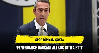 Son Dakika Ali Koç İstifa Etti