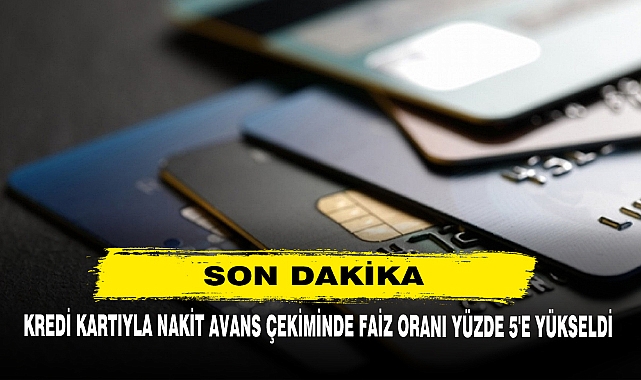 Son Dakika! Kredi Kartıyla Nakit Avans Çekiminde Faiz Oranı Yüzde 5'e Yükseldi
