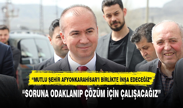 "SORUNA ODAKLANIP ÇÖZÜM İÇİN ÇALIŞACAĞIZ"