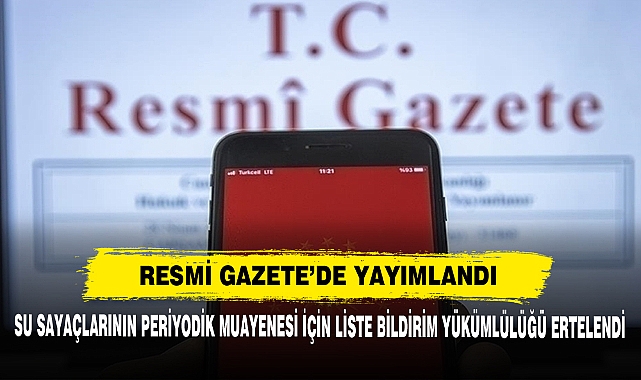 Su Sayaçlarının Periyodik Muayenesi İçin Liste Bildirim Yükümlülüğü Ertelendi