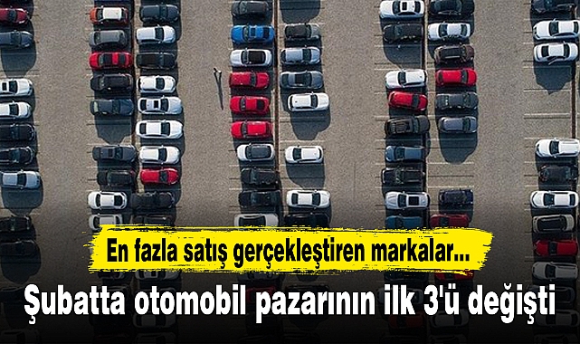 Şubatta otomobil pazarının ilk 3'ü değişti
