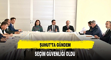 Şuhut'ta Gündem Seçim Güvenliği Oldu