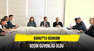 Şuhut'ta Gündem Seçim Güvenliği Oldu
