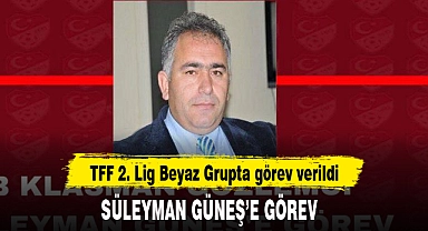 SÜLEYMAN GÜNEŞ’E GÖREV 
