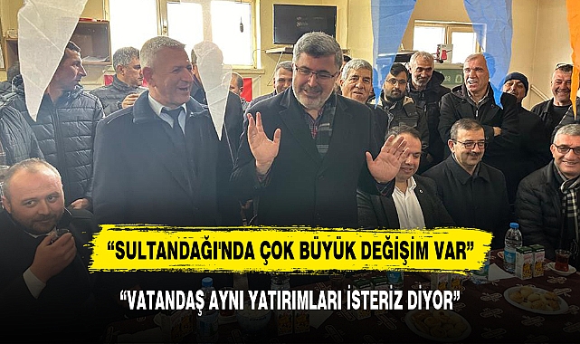 "SULTANDAĞI'NDA ÇOK BÜYÜK DEĞİŞİM VAR"