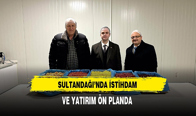 Sultandağı'nda İstihdam ve Yatırım Ön Planda