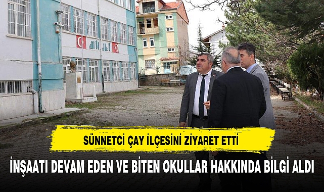 SÜNNETCİ ÇAY İLÇESİNİ ZİYARET ETTİ