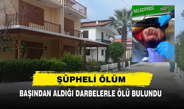 Şüpheli Ölüm: Başından Aldığı Darbelerle Ölü Bulundu