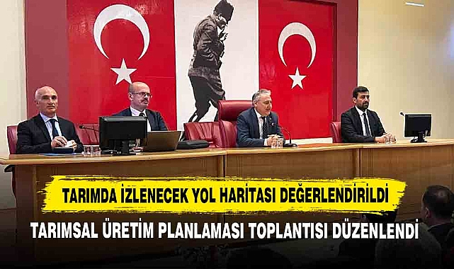 Tarımda İzlenecek Yol Haritası Değerlendirildi