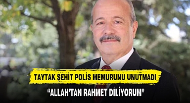 TAYTAK ŞEHİT POLİS MEMURUNU UNUTMADI