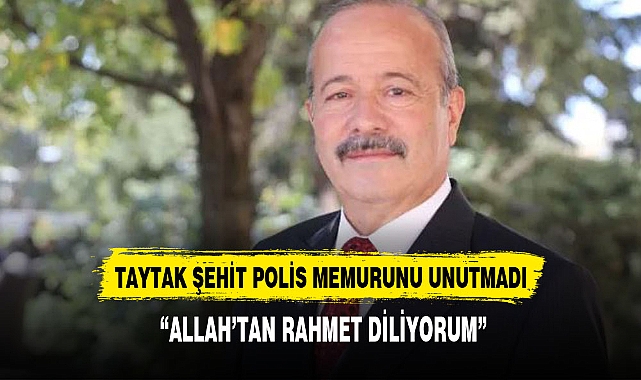 TAYTAK ŞEHİT POLİS MEMURUNU UNUTMADI